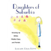 Daughters of Suburbia: Growing Up White, Middle Class, and Female