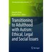Transitioning to Adulthood with Autism: Ethical, Legal and Social Issues