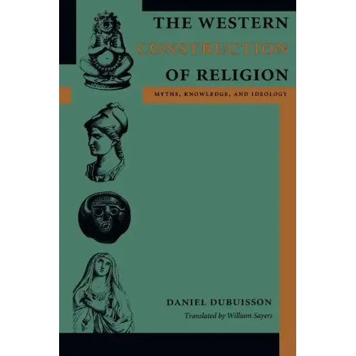The Western Construction of Religion: Myths, Knowledge, and Ideology
