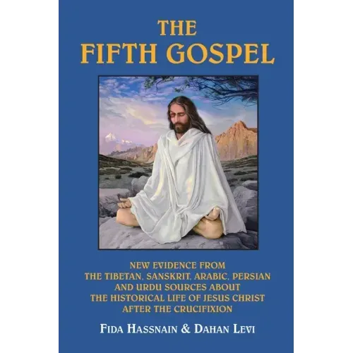 The Fifth Gospel: New Evidence from the Tibetan, Sanskrit, Arabic, Persian and Urdu Sources AB Out the Historical Life of Jesus Christ A