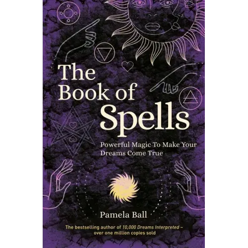 The Book of Spells: Powerful Magic to Make Your Dreams Come True