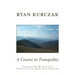 A Course in Tranquility: Integrating Meditation, Effective Living, and Non Dualism
