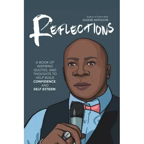 Reflections: A Book of Inspiring Quotes, and Thoughts to Help Build Confidence, and Self-Esteem.