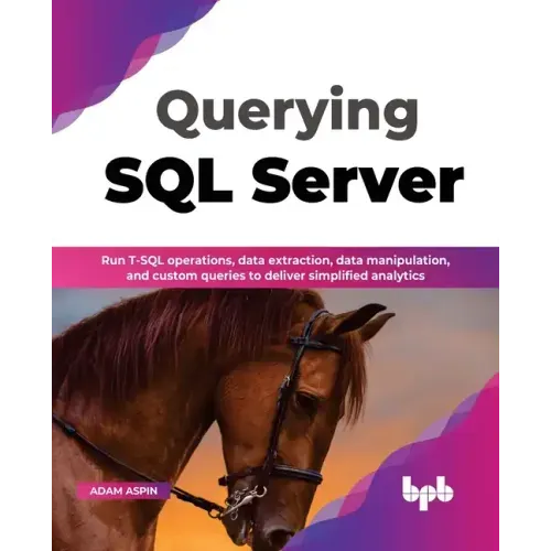 Querying SQL Server: Run T-SQL Operations, Data Extraction, Data Manipulation, and Custom Queries to Deliver Simplified Analytics