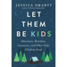 Let Them Be Kids: Adventure, Boredom, Innocence, and Other Gifts Children Need
