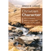 Christian Character: Why It Matters, What It Looks Like, and How to Improve It