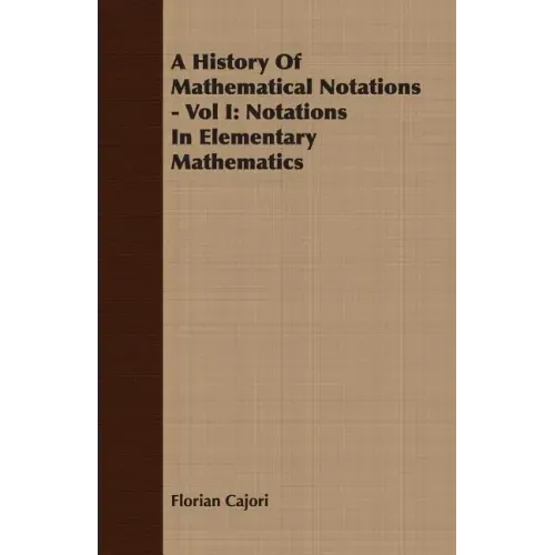 A History Of Mathematical Notations - Vol I: Notations In Elementary Mathematics