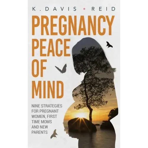 Pregnancy Peace of Mind: Nine Strategies for Pregnant Women, First Time Moms and New Parents: Nine Strategies for Pregnant Women, First Time Mo