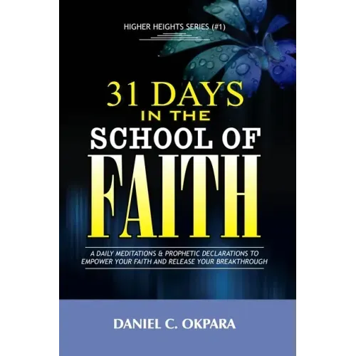 31 Days in the School of Faith: A Daily Meditations & Prophetic Declarations to Empower Your Faith and Release Your Breakthrough