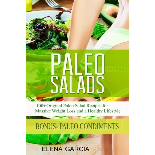 Paleo Salads: 100+ Original Paleo Salad Recipes for Massive Weight Loss and a Healthy Lifestyle