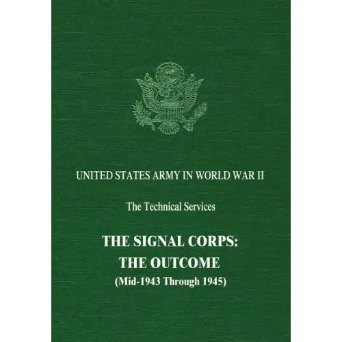 The Signal Corps: The Outcome (Mid-1943 Through 1945)