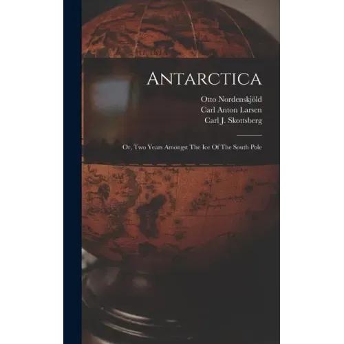 Antarctica: Or, Two Years Amongst The Ice Of The South Pole