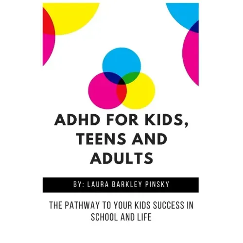 ADHD for Kids, Teens and Adults: The Pathway to Your kids Success in School and Life