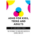 ADHD for Kids, Teens and Adults: The Pathway to Your kids Success in School and Life