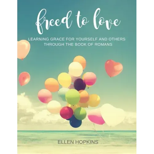 Freed to Love: Learning Grace For Yourself and Others Through the Book of Romans