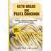 Keto Bread And Pasta Cookbook: 2 Books In 1: 77 Recipes (x2) To Bake Ketogenic Bread And Cook Pasta At Home
