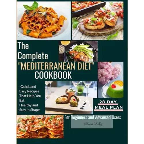 The Complete Mediterranean Diet Cookbook: Quick and Easy Recipes That Help You Eat Healthy and Stay in Shape For Beginners and Advanced Users