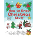 How To Draw Christmas Stuff: Step by Step Easy and Fun to learn Drawing and Creating Your Own Beautiful Christmas Coloring Book and Christmas Cards