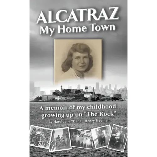 Alcatraz: My Home Town: A memoir of my childhood growing up on "The Rock"