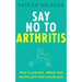 Say No to Arthritis: How to Prevent, Relieve and Resolve Joint and Muscle Pain