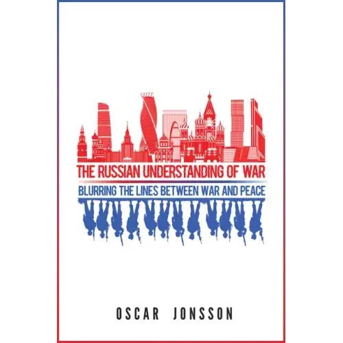 The Russian Understanding of War: Blurring the Lines between War and Peace