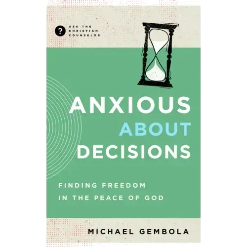 Anxious about Decisions: Finding Freedom in the Peace of God