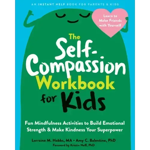 The Self-Compassion Workbook for Kids: Fun Mindfulness Activities to Build Emotional Strength and Make Kindness Your Superpower