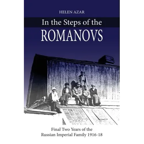 In the Steps of the Romanovs: : Final two years of the last Russian imperial family (1916-1918)