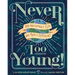 Never Too Young!: 50 Unstoppable Kids Who Made a Difference