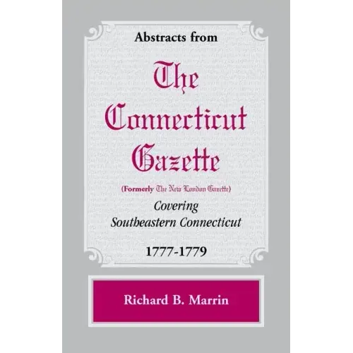 Abstracts from the Connecticut [formerly New London] Gazette covering Southeastern Connecticut, 1777-1779