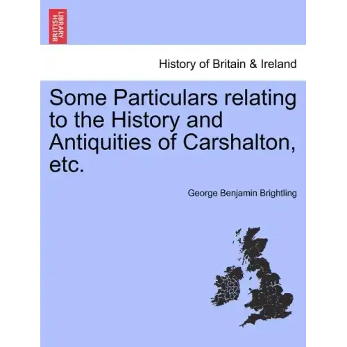 Some Particulars Relating to the History and Antiquities of Carshalton, Etc.
