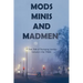 Mods, Minis, and Madmen: A True Tale of Swinging London Culture in the 1960s
