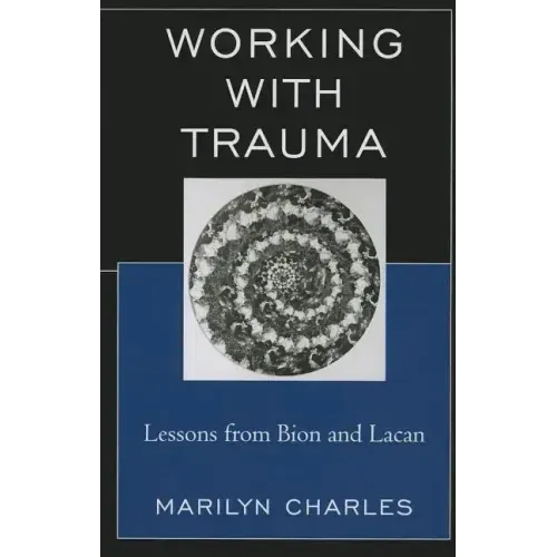 Working with Trauma: Lessons from Bion and Lacan