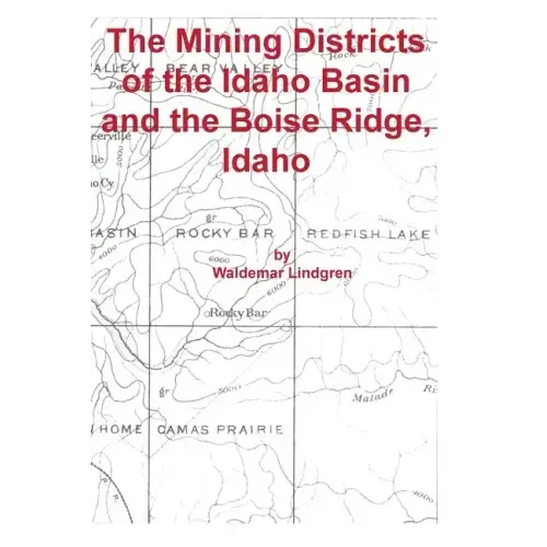The Mining Districts of the Idaho Basin and the Boise Ridge, Idaho