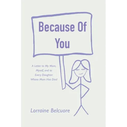 Because of You: A Letter to My Mom, Myself, and to Every Daughter Whose Mom Has Died