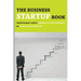 The Business Startup Book: Simplified Beginner's Guide To Launching A Successful Small Business And Turning Your Vision Into Reality: Business Fo