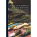 A Practical Manual of House-painting, Graining, Marbling and Sign-writing: Containing Full Information on the Processes of House-painting in Oil and D