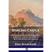 Stirling Castle: Its Place in Scotland's History, in Battle, and in the Lives of Scottish Kings and Queens