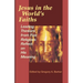 Jesus in the World's Faiths: Leading Thinkers from Five Religions Reflect on His Meaning