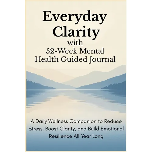 Everyday Clarity with 52-Week Mental Health Guided Journal: A Daily Wellness Companion to Reduce Stress, Boost Clarity, and Build Emotional Resilience