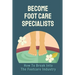 Become Foot Care Specialists: How To Break Into The Footcare Industry: Looking For A New Career In Foot Care
