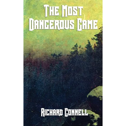 The Most Dangerous Game: A Classic Tale of Survival, Suspense, and the Hunter Hunted