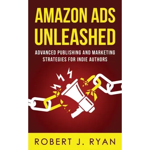 Amazon Ads Unleashed: Advanced Publishing and Marketing Strategies for Indie Authors
