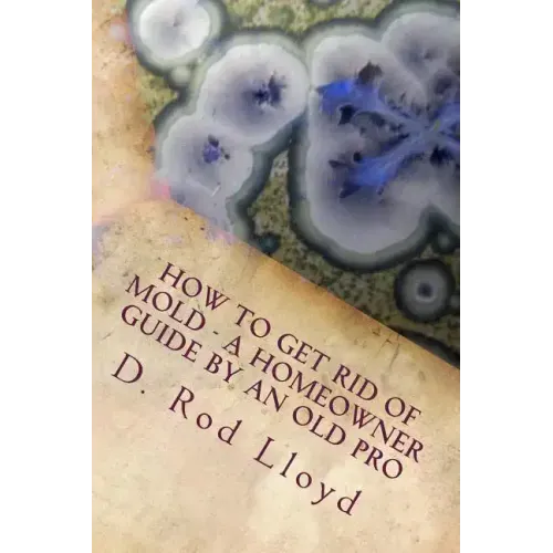 How to get rid of MOLD - a homeowner guide by an Old Pro