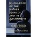 Knowledge of the Higher World and Its Attainment: Rudolf Steiner's Brilliant Prescription for How We Can Access Our Higher Being and Help the Earth Ev
