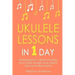 Ukulele Lessons: In 1 Day - Bundle - The Only 3 Books You Need to Learn Ukulele Fingerstyle and How to Play Ukulele Songs Today