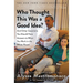 Who Thought This Was a Good Idea?: And Other Questions You Should Have Answers to When You Work in the White House