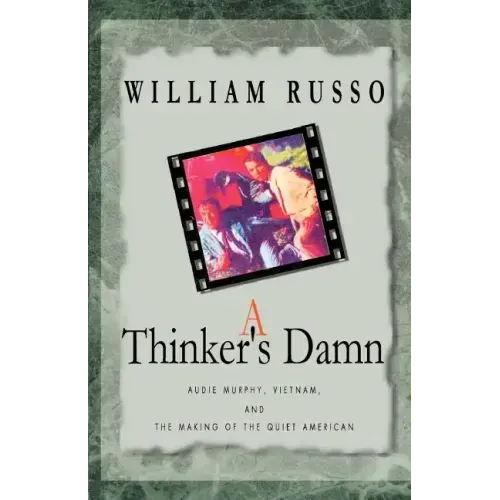 A Thinker's Damn: Audie Murphy, Vietnam, and the Making of the Quiet American