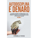 Autodisciplina e denaro: La guida completa per raggiungere i tuoi obiettivi finanziari con più consapevolezza e più forza di volontà. Volume 4