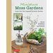 Miniature Moss Gardens: Create Your Own Japanese Container Gardens (Bonsai, Kokedama, Terrariums & Dish Gardens)